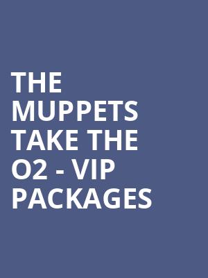 The Muppets Take The O2 - VIP Packages at O2 Arena